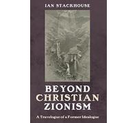Beyond Christian Zionism: A Travelogue of a Former Idealogue: A Travelogue of a Former Ideologue