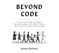 Beyond Code: A Practical Guide to Modern Web Development, AI Coding Tools, and Production-Ready Web Systems: Build Reliable AI-Assisted Software with ... Mechanical Gates, and AI Agent Control