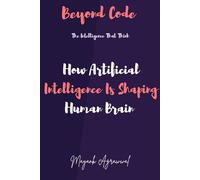 Beyond Code: The Intelligence That Thinks: How Artificial Intelligece Is Shaping Human Brain
