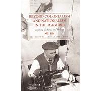 Beyond Colonialism and Nationalism in the Maghrib: History, Culture and Politics