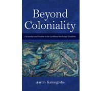Beyond Coloniality: Citizenship and Freedom in the Caribbean Intellectual Tradition (Blacks in the Diaspora)