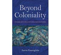 Beyond Coloniality: Citizenship and Freedom in the Caribbean Intellectual Tradition (Blacks in the Diaspora)