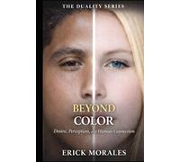 BEYOND COLOR: Desire, Perception, and Human Connection (THE DUALITY SERIES)