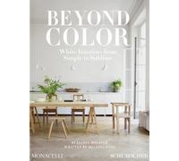 Beyond Color : White Interiors from Simple to Sublime