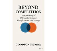 BEYOND COMPETITION: THE HARMONY OF DIFFERENTIATION AND COMPLIMENTARY ADVANTAGE: 7 (MANAGEMENT BY HARMONY)