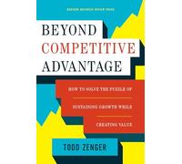 Beyond Competitive Advantage: How to Solve the Puzzle of Sustaining Growth While Creating Value