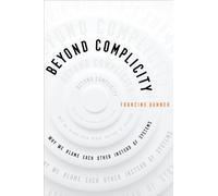 Beyond Complicity: Why We Blame Each Other Instead of Systems