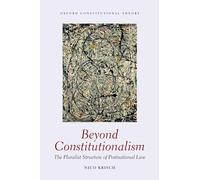 Beyond Constitutionalism - The Pluralist Structure of Postnational Law (Oxford Constitutional Theory)