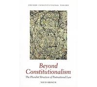 Beyond Constitutionalism: The Pluralist Structure Of Postnational Law (Oxford Constitutional Theory)