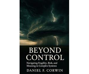 Beyond Control: Fragility, Risk, and Meaning in a Complex World