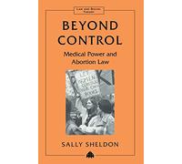 BEYOND CONTROL: Medical Power and Abortion Law (Law and Social Theory)