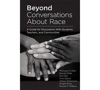 Beyond Conversations about Race: A Guide for Discussions with Students, Teachers, and Communities (How to Talk about Racism in Schools and Implement Equitable Classroom Practices)