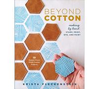 Beyond Cotton: Making by Hand: Sew, Print, Stamp, Dye, and Paint - 18 Mixed Media Projects Craft Books