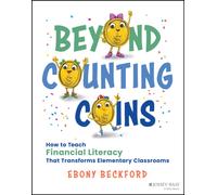 Beyond Counting Coins : How to Teach Financial Literacy That Transforms Elementary Classrooms