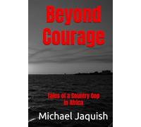 Beyond Courage: Tales of a Country Cop in Africa