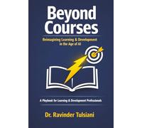 BEYOND COURSES: Reimagining Learning & Development in the Age of AI: A Playbook for Learning & Development Professionals