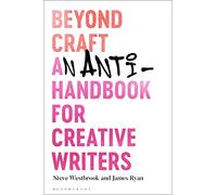 Beyond Craft: An Anti-Handbook for Creative Writers
