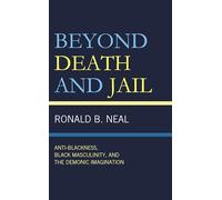 Beyond Death and Jail: Anti-Blackness, Black Masculinity, and the Demonic Imagination