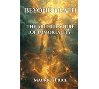 BEYOND DEATH: THE ARCHITECTURE OF IMMORTALITY