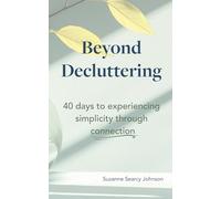 Beyond Decluttering: 40 days to experiencing simplicity through connection