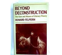 Beyond Deconstruction: Uses and Abuses of Literary Theory