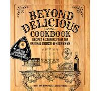 Beyond Delicious Cookbook: Recipes & Stories from the Original Ghost Whisperer (America's Haunted Road Trip)