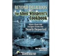 Beyond Delicious: The Ghost Whisperer's Cookbook: More than 100 Recipes from the Dearly Departed (America's Haunted Road Trip)