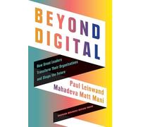 Beyond Digital: How Great Leaders Transform Their Organizations and Shape the Future