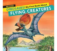 Beyond Dinosaurs!: My First Book About Flying Creatures (Dinosaurs! + Beyond Dinosaurs!)