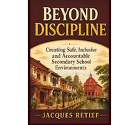 Beyond Discipline: Creating Safe, Inclusive and Accountable Secondary School Environments (The Regulated Schools Series)