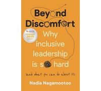 Beyond Discomfort : Why inclusive leadership is so hard (and what you can do about it)
