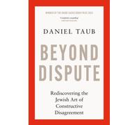 Beyond Dispute : Rediscovering the Jewish art of constructive disagreement - WINNER OF THE RABBI SACKS BOOK PRIZE 2025
