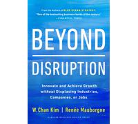Beyond Disruption : Innovate and Achieve Growth without Displacing Industries, Companies, or Jobs