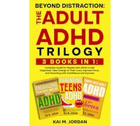 Beyond Distraction: The ADULT ADHD Trilogy: 3 Books in 1: Complete Guide for People with ADHD to Get Organized, Take Charge of Their Lives, Improve ... and Succes (Better Life In A Year Or Less!)