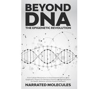 Beyond DNA: The Epigenetic Revolution: From Cellular Mechanisms to Environmental Factors: How Epigenetics Shapes Our Biological Destiny and its ... Health, Behavior, and the Future of Research