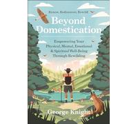 Beyond Domestication: Empowering Your Physical, Mental, Emotional & Spiritual Well-Being Through Rewilding