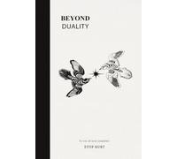 BEYOND DUALITY: To live, full and completely.