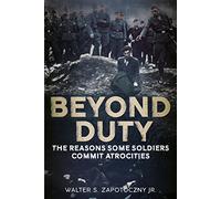 Beyond Duty: The Reasons Some Soldiers Commit Atrocities