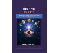 Beyond Earth: A Guide to Space, Sci-Fi, and Our Place in the Cosmos (Pillars of Modern Cosmology)