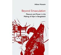 Beyond Emasculation: Pleasure and Power in the Making of hijra in Bangladesh