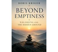 BEYOND EMPTINESS: NĀGĀRJUNA AND THE HIDDEN GROUND