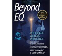 Beyond EQ in the Age of Artificial Intelligence: Transcendent Emotional Intelligence for Purposeful Connection, Leadership, and Flourishing in a Tech-Shaped World [Black & White Edition]
