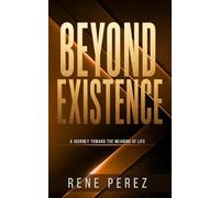 Beyond Existence: A Journey Toward the Meaning of Life (The Path Within Series)