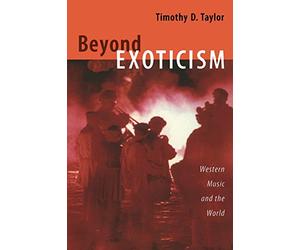 Beyond Exoticism: Western Music and the World (Refiguring American Music)