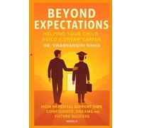 Beyond Expectations: Helping Your Child Build a Dream Career: How Parental Support Shapes Confidence, Dreams, and Future Success (Career Planning and Guidance)
