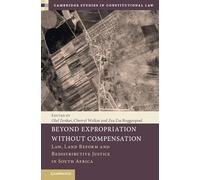 Beyond Expropriation Without Compensation: Law, Land Reform and Redistributive Justice in South Africa (Cambridge Studies in Constitutional Law)