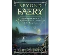 Beyond Faery: Exploring the World of Mermaids, Kelpies, Goblins and Other Faery Beasts