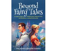 Beyond Fairy Tales: A Couple's Guide to Finding Clarity, Doing the Work, and Building a Lasting Relationship