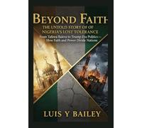 BEYOND FAITH: THE UNTOLD STORY OF NIGERIA’S LOST TOLERANCE: FROM TAFAWA BALEWA TO TRUMP-ERA POLITICS - HOW FAITH AND POWER DIVIDE NATIONS