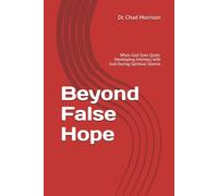 Beyond False Hope: When God Goes Quiet: Developing Intimacy with God During Spiritual Silence: 1